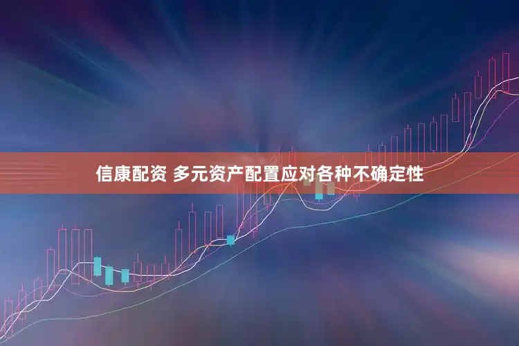 信康配资 多元资产配置应对各种不确定性
